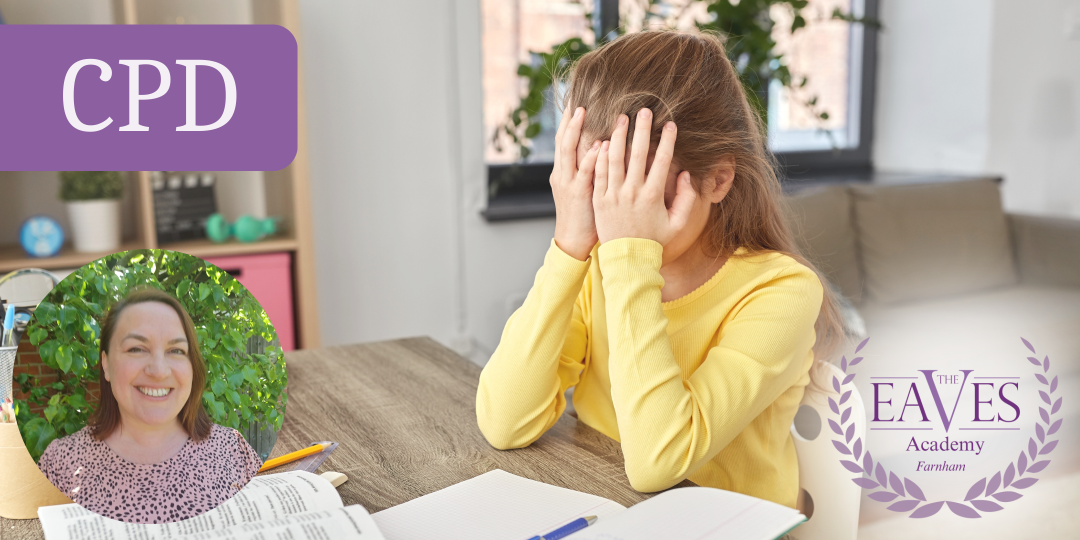 A child in a yellow sweater covers their face with their hands while sitting at a table with open notebooks and pencils. A circular inset shows a smiling person. The text CPD and The Eaves Academy Farnham appears on the image.