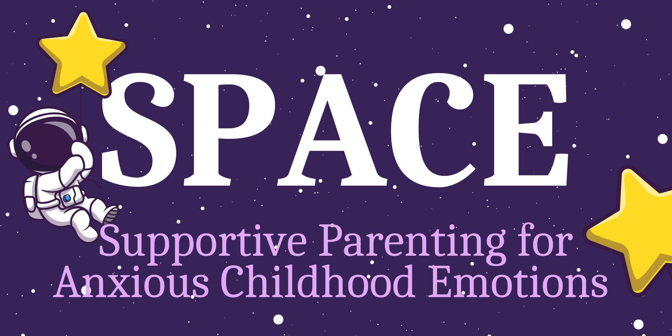 A cartoon astronaut floats beside bold white text reading SPACE on a starry purple background. Below, smaller text says Supportive Parenting for Anxious Childhood Emotions, with yellow stars on each side.