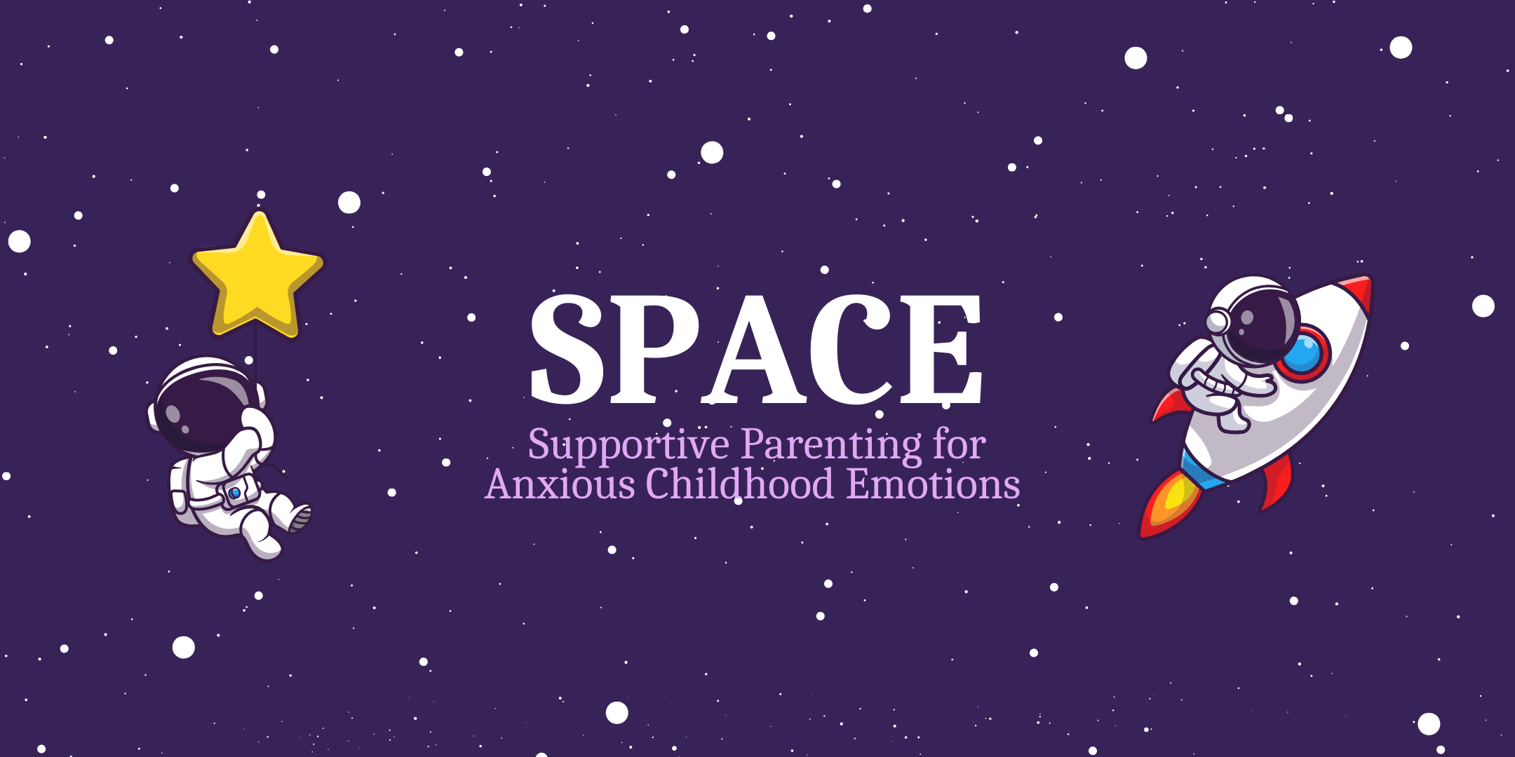 Illustration of a star, an astronaut, and a rocket against a purple starry background. Text reads SPACE: Supportive Parenting for Anxious Childhood Emotions.